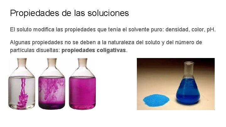 Propiedades de las soluciones El soluto modifica las propiedades que tenía el solvente puro: