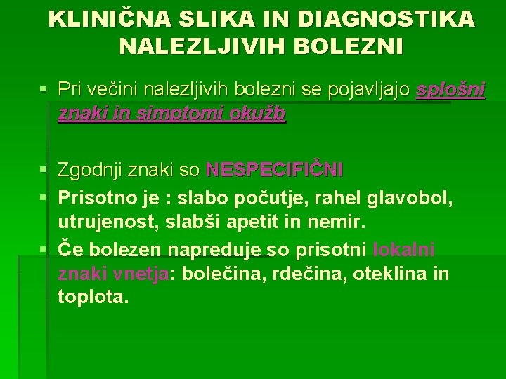 KLINIČNA SLIKA IN DIAGNOSTIKA NALEZLJIVIH BOLEZNI § Pri večini nalezljivih bolezni se pojavljajo splošni