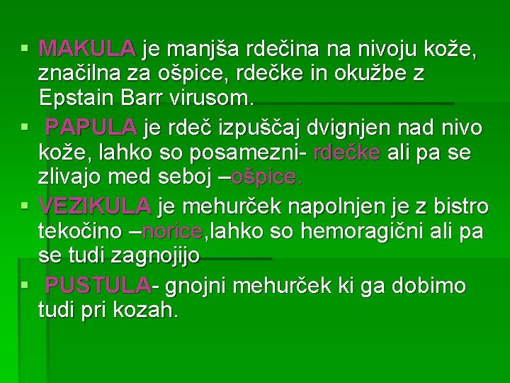 § MAKULA je manjša rdečina na nivoju kože, značilna za ošpice, rdečke in okužbe