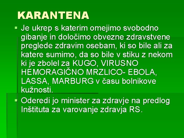 KARANTENA § Je ukrep s katerim omejimo svobodno gibanje in določimo obvezne zdravstvene preglede