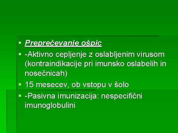 § Preprečevanje ošpic § -Aktivno cepljenje z oslabljenim virusom (kontraindikacije pri imunsko oslabelih in