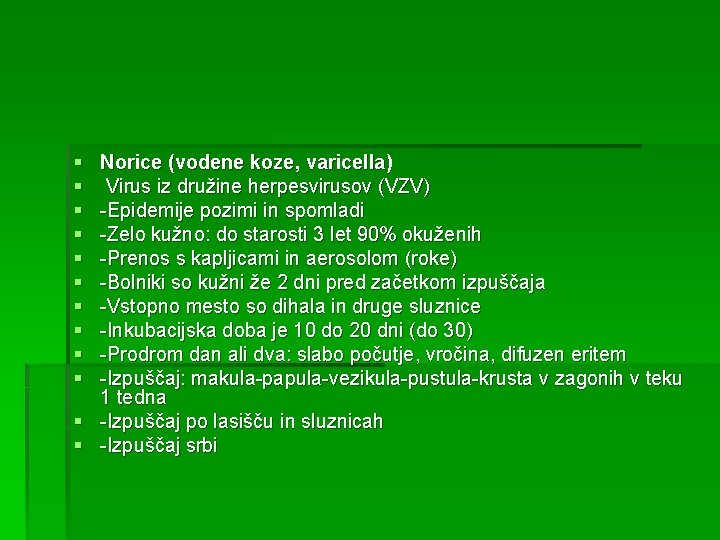 § § § § § Norice (vodene koze, varicella) Virus iz družine herpesvirusov (VZV)