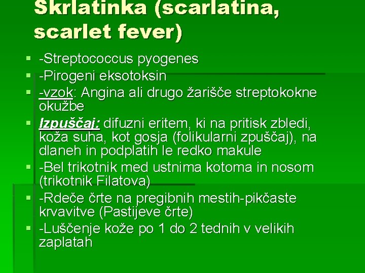 Škrlatinka (scarlatina, scarlet fever) § -Streptococcus pyogenes § -Pirogeni eksotoksin § -vzok: Angina ali