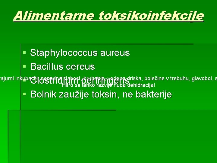 Alimentarne toksikoinfekcije § Staphylococcus aureus § Bacillus cereus kajurni inkubaciji: nenadna slabost, bruhanje, vodena