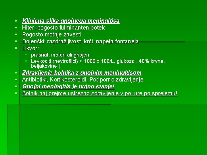 § § § Klinična slika gnojnega meningitisa Hiter, pogosto fulminanten potek Pogosto motnje zavesti