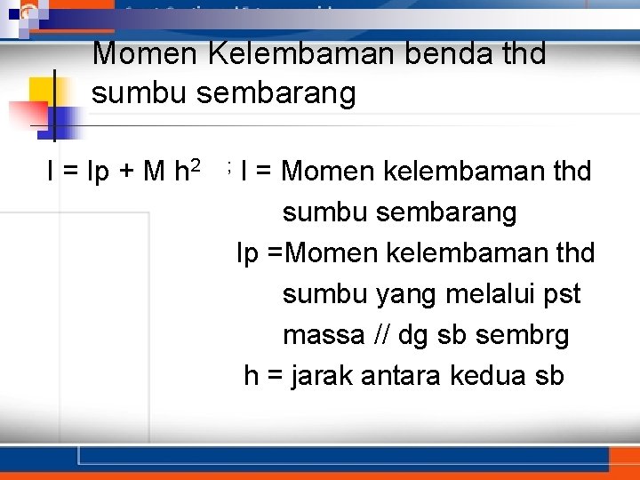 Momen Kelembaman benda thd sumbu sembarang I = Ip + M h 2 ;