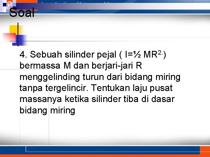 Soal 4. Sebuah silinder pejal ( I=½ MR 2. ) bermassa M dan berjari-jari