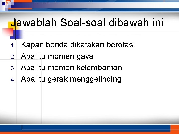 Jawablah Soal-soal dibawah ini 1. 2. 3. 4. Kapan benda dikatakan berotasi Apa itu