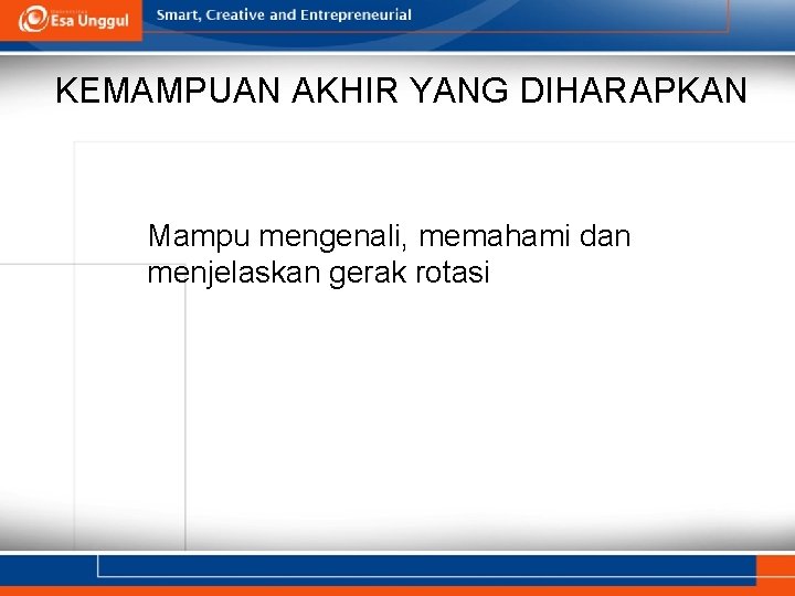 KEMAMPUAN AKHIR YANG DIHARAPKAN Mampu mengenali, memahami dan menjelaskan gerak rotasi 