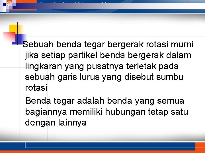 Sebuah benda tegar bergerak rotasi murni jika setiap partikel benda bergerak dalam lingkaran yang