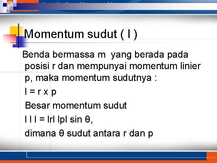 Momentum sudut ( l ) Benda bermassa m yang berada posisi r dan mempunyai