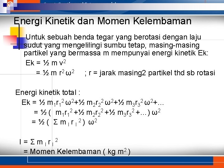 Energi Kinetik dan Momen Kelembaman Untuk sebuah benda tegar yang berotasi dengan laju sudut