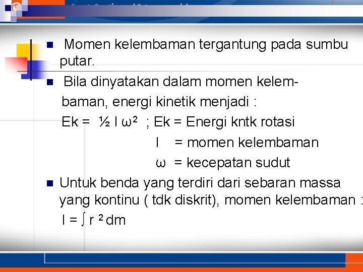 n n n Momen kelembaman tergantung pada sumbu putar. Bila dinyatakan dalam momen kelembaman,