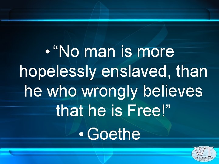  • “No man is more hopelessly enslaved, than he who wrongly believes that