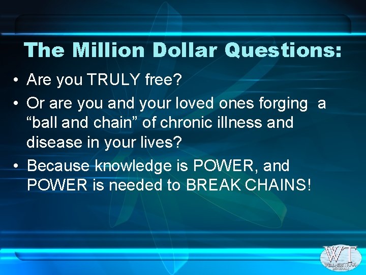 The Million Dollar Questions: • Are you TRULY free? • Or are you and