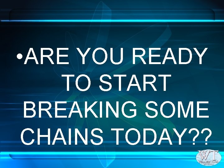  • ARE YOU READY TO START BREAKING SOME CHAINS TODAY? ? 