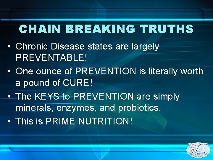 CHAIN BREAKING TRUTHS • Chronic Disease states are largely PREVENTABLE! • One ounce of