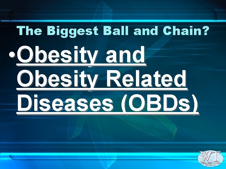 The Biggest Ball and Chain? • Obesity and Obesity Related Diseases (OBDs) 