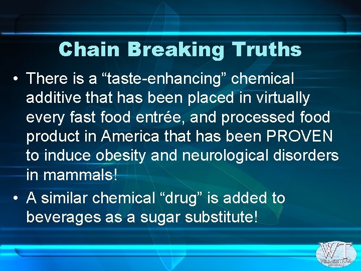 Chain Breaking Truths • There is a “taste-enhancing” chemical additive that has been placed