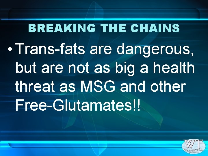 BREAKING THE CHAINS • Trans-fats are dangerous, but are not as big a health