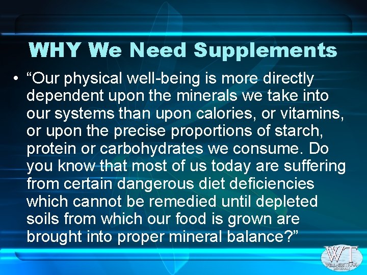 WHY We Need Supplements • “Our physical well-being is more directly dependent upon the