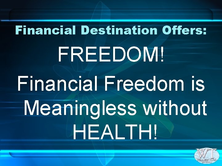 Financial Destination Offers: FREEDOM! Financial Freedom is Meaningless without HEALTH! 