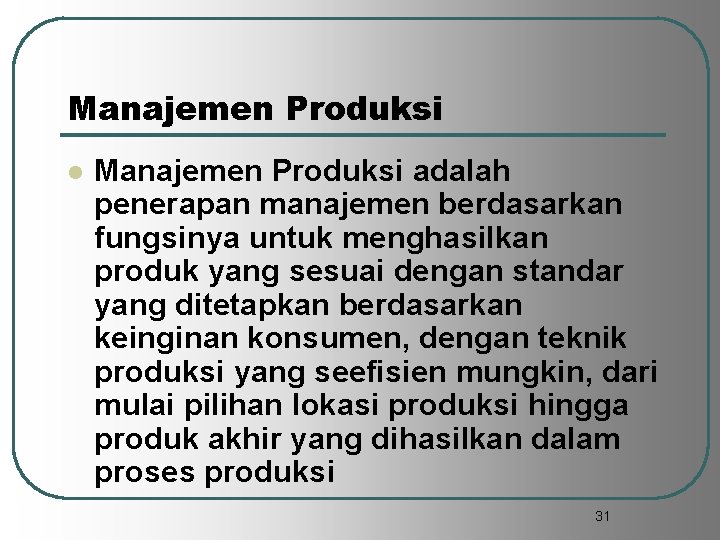 Manajemen Produksi l Manajemen Produksi adalah penerapan manajemen berdasarkan fungsinya untuk menghasilkan produk yang