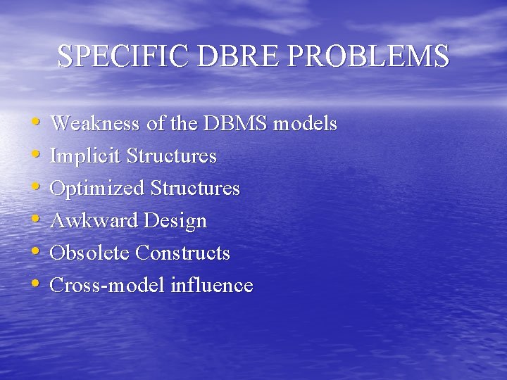 SPECIFIC DBRE PROBLEMS • • • Weakness of the DBMS models Implicit Structures Optimized