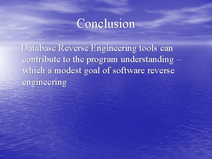 Conclusion Database Reverse Engineering tools can contribute to the program understanding – which a