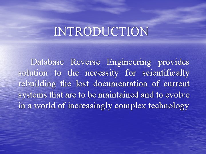 INTRODUCTION Database Reverse Engineering provides solution to the necessity for scientifically rebuilding the lost