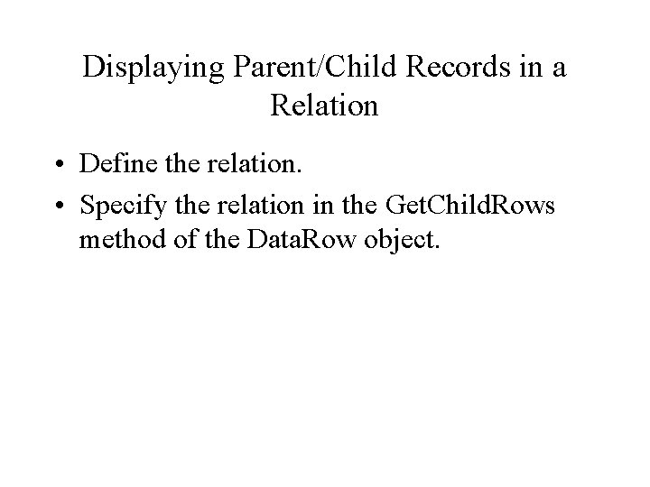 Displaying Parent/Child Records in a Relation • Define the relation. • Specify the relation