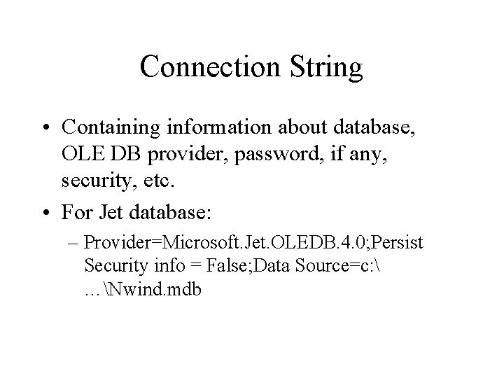 Connection String • Containing information about database, OLE DB provider, password, if any, security,