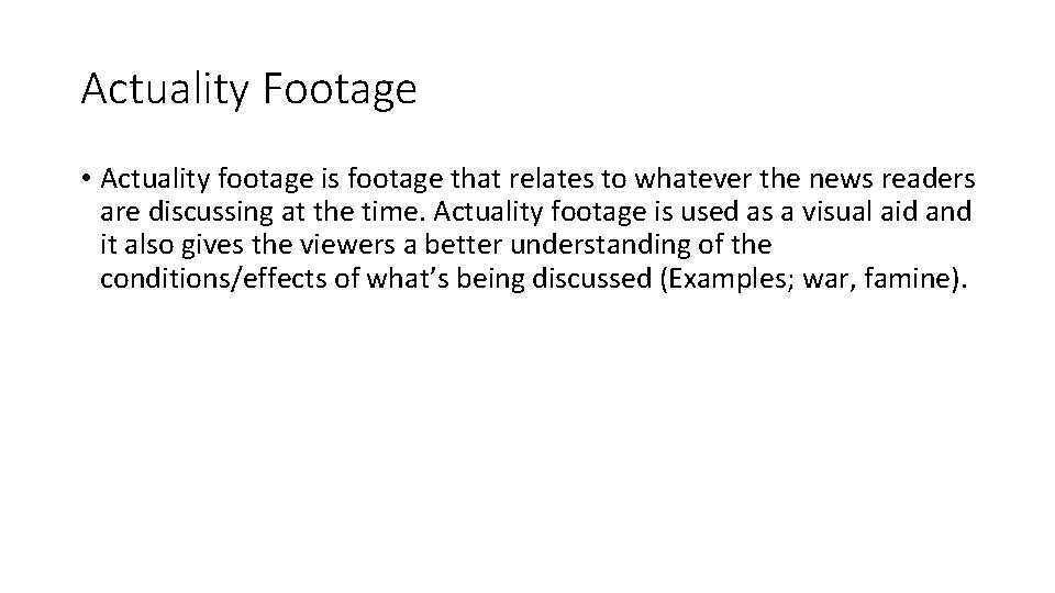 Actuality Footage • Actuality footage is footage that relates to whatever the news readers