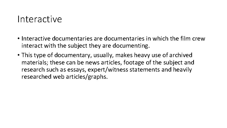 Interactive • Interactive documentaries are documentaries in which the film crew interact with the
