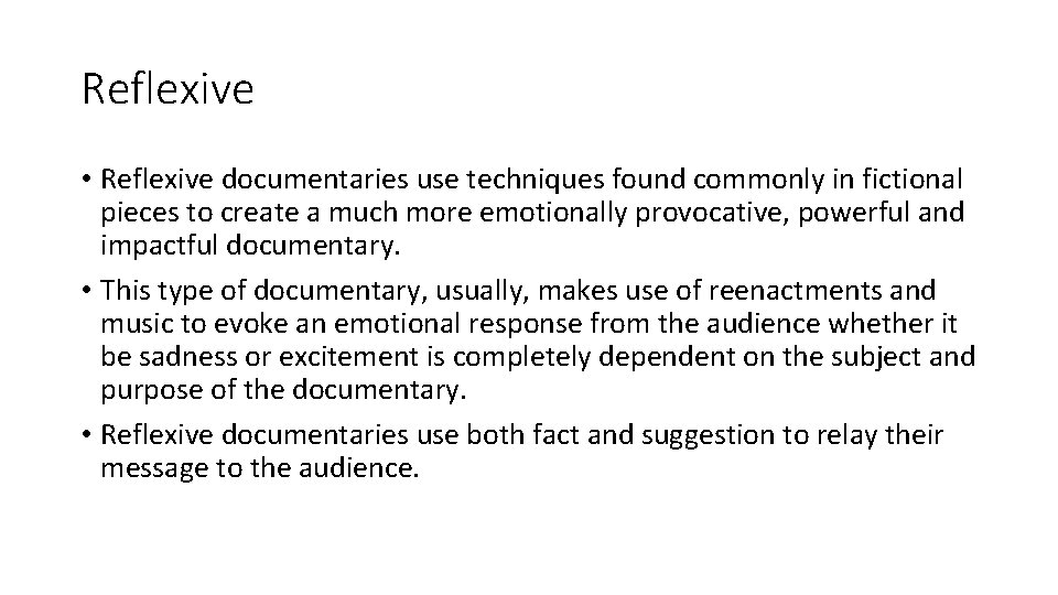Reflexive • Reflexive documentaries use techniques found commonly in fictional pieces to create a