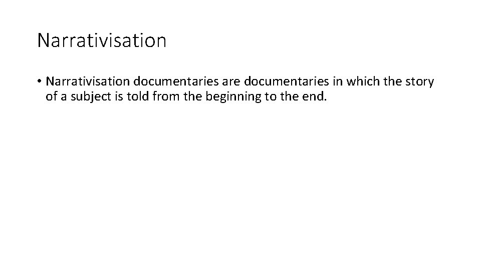 Narrativisation • Narrativisation documentaries are documentaries in which the story of a subject is