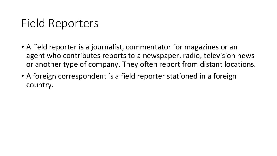 Field Reporters • A field reporter is a journalist, commentator for magazines or an