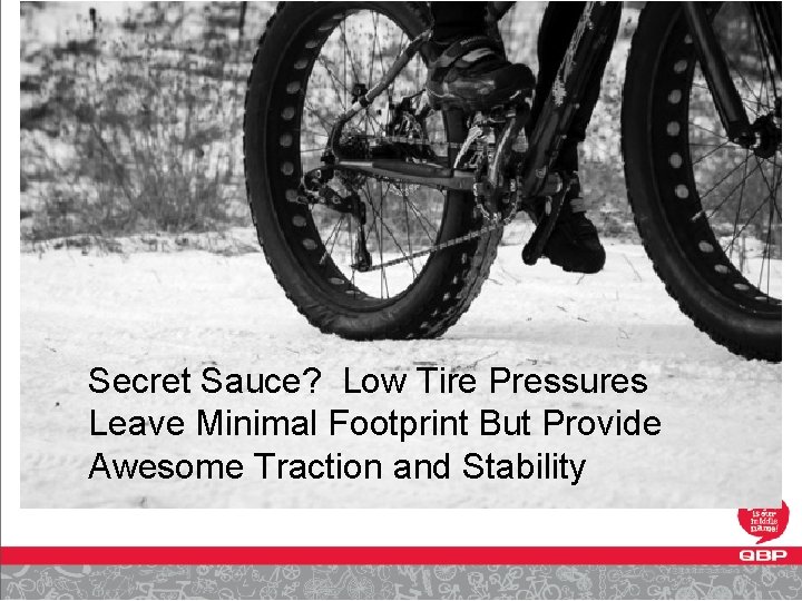 Secret Sauce? Low Tire Pressures Leave Minimal Footprint But Provide Awesome Traction and Stability