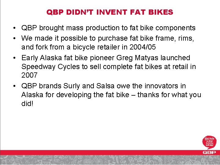 QBP DIDN’T INVENT FAT BIKES • QBP brought mass production to fat bike components