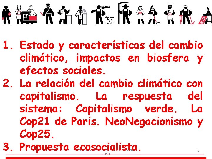 1. Estado y características del cambio climático, impactos en biosfera y efectos sociales. 2.