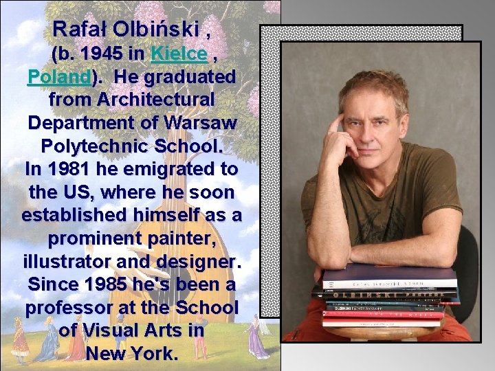 Rafał Olbiński , (b. 1945 in Kielce , Poland). He graduated from Architectural Department