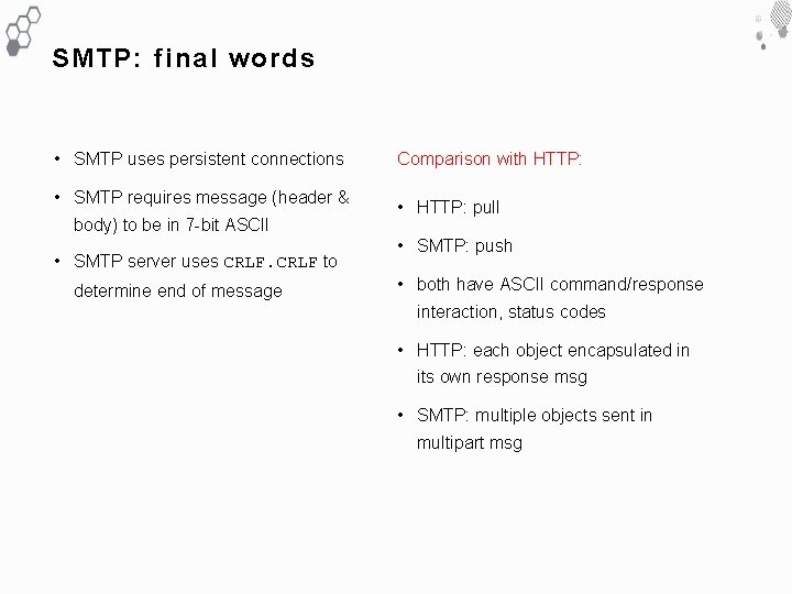 SMTP: final words • SMTP uses persistent connections • SMTP requires message (header &