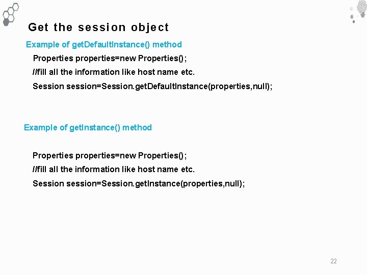Get the session object Example of get. Default. Instance() method Properties properties=new Properties(); //fill