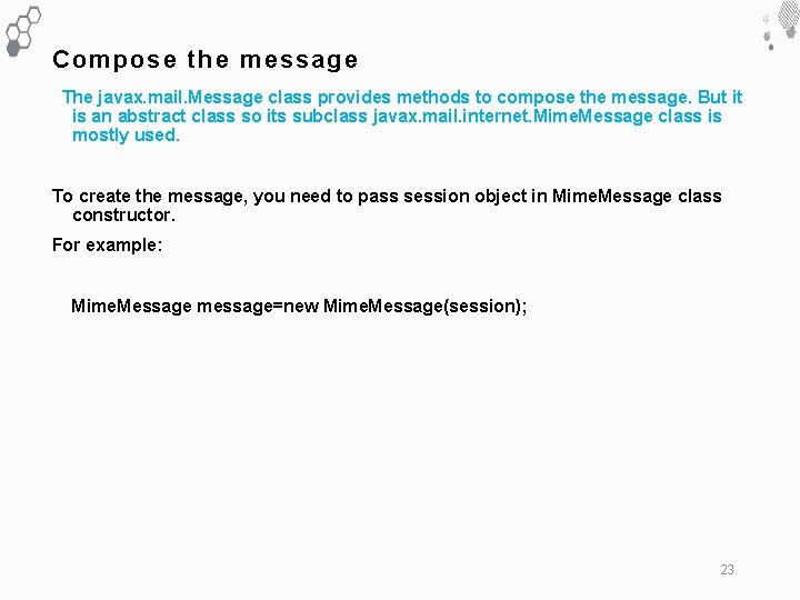 Compose the message The javax. mail. Message class provides methods to compose the message.