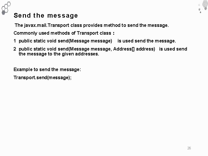 Send the message The javax. mail. Transport class provides method to send the message.