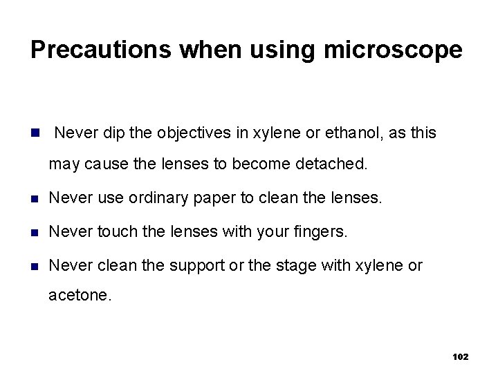 Precautions when using microscope n Never dip the objectives in xylene or ethanol, as