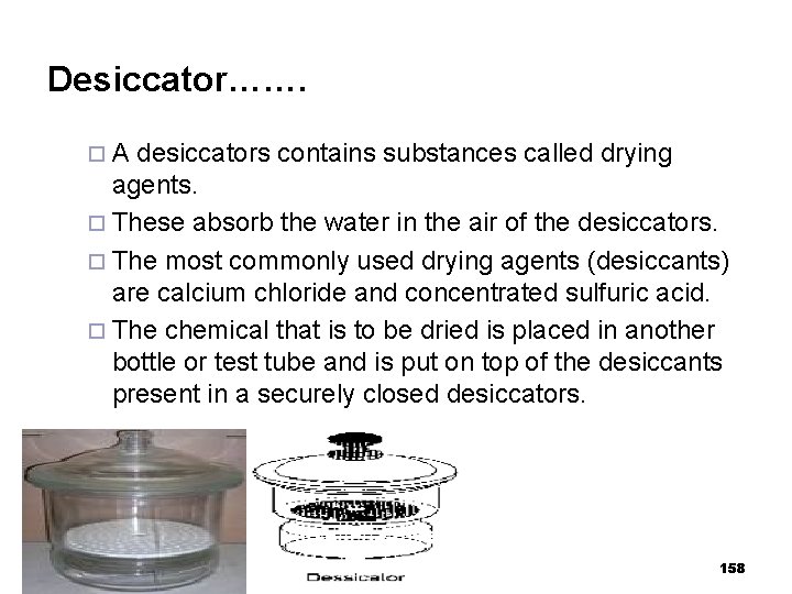 Desiccator……. ¨A desiccators contains substances called drying agents. ¨ These absorb the water in