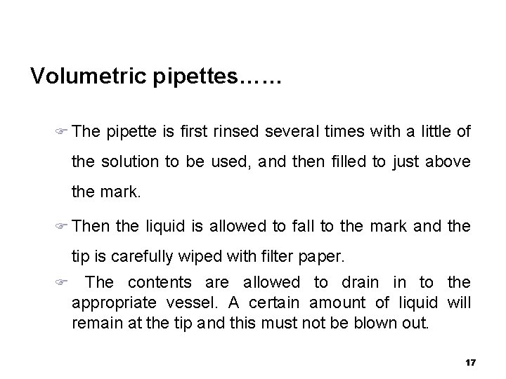 Volumetric pipettes…… The pipette is first rinsed several times with a little of the