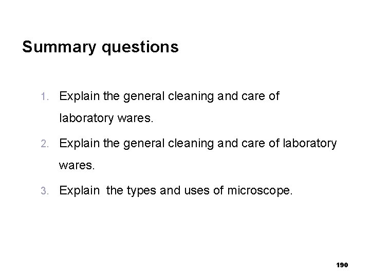 Summary questions 1. Explain the general cleaning and care of laboratory wares. 2. Explain