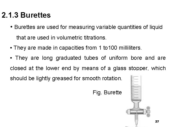 2. 1. 3 Burettes • Burettes are used for measuring variable quantities of liquid